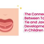 The Connection Between Tongue Tie and Jaw Development in Children