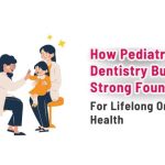 My Pedia Clinic - How Pediatric Dentistry Builds a Strong Foundation for Lifelong Oral Health