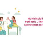 Multidisciplinary Pediatric Clinics: A New Era in Healthcare